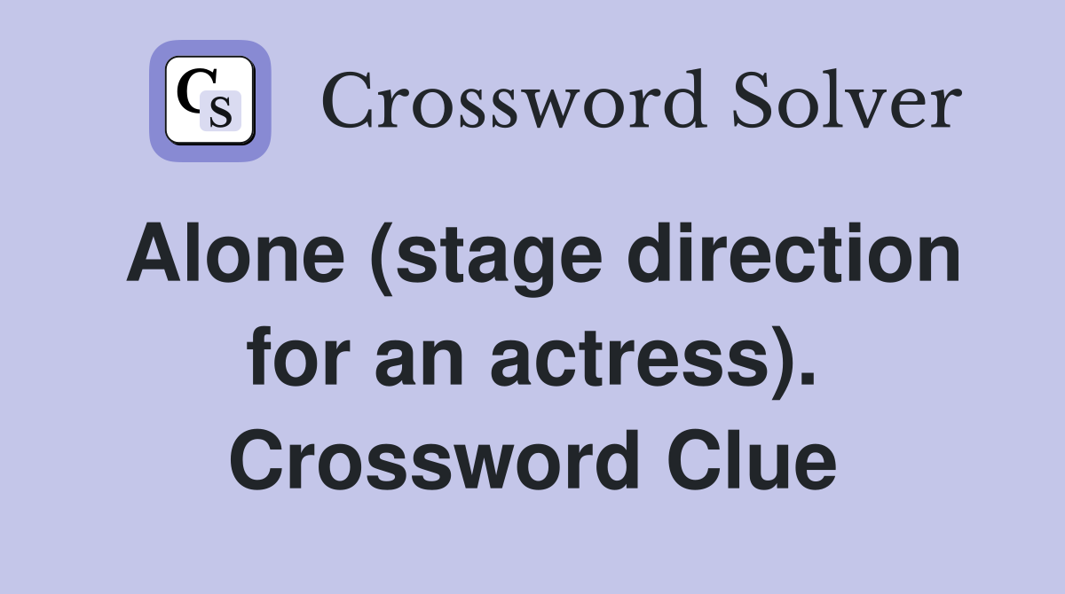 Alone (stage direction for an actress). Crossword Clue