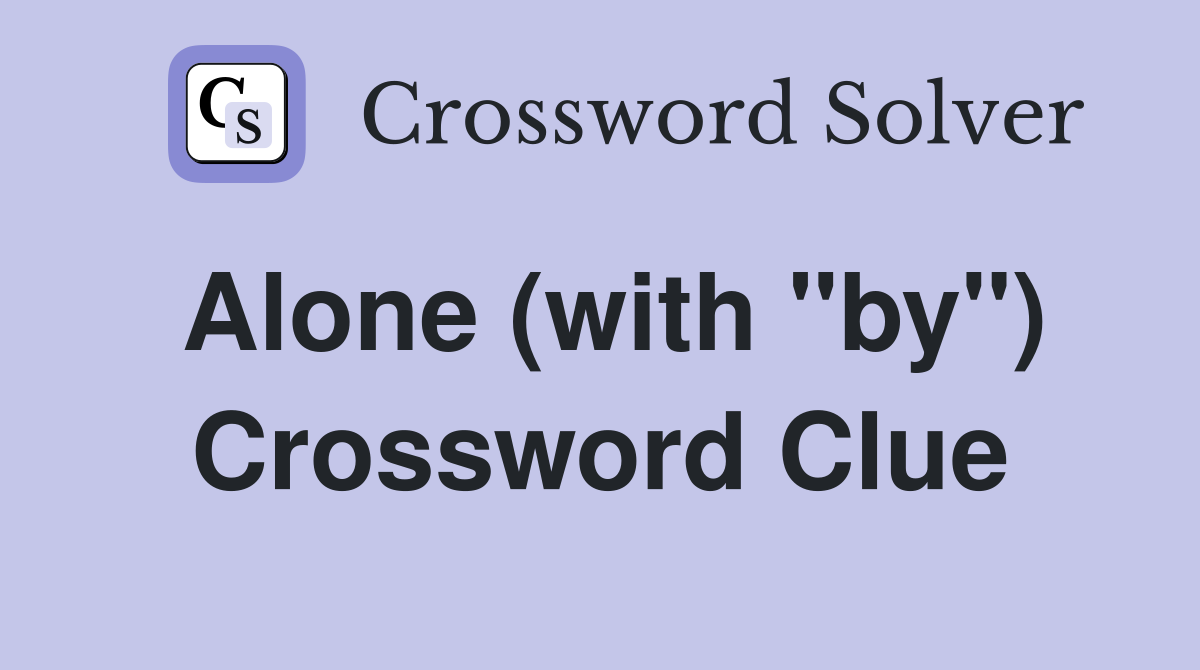 Alone (with "by") Crossword Clue