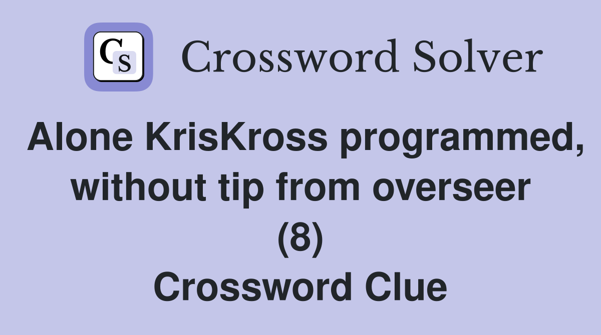 Alone KrisKross programmed, without tip from overseer (8) Crossword Clue