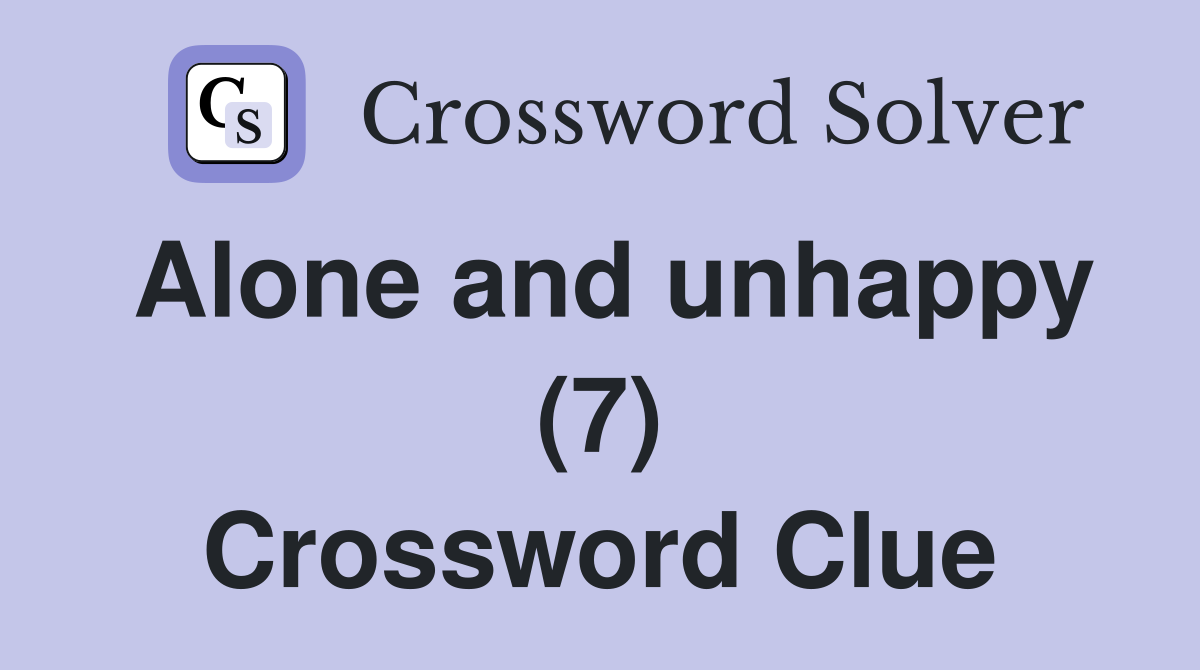 Alone and unhappy (7) Crossword Clue