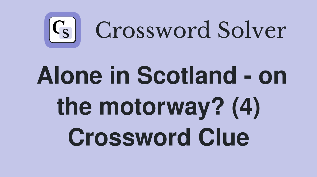 Alone in Scotland - on the motorway? (4) Crossword Clue