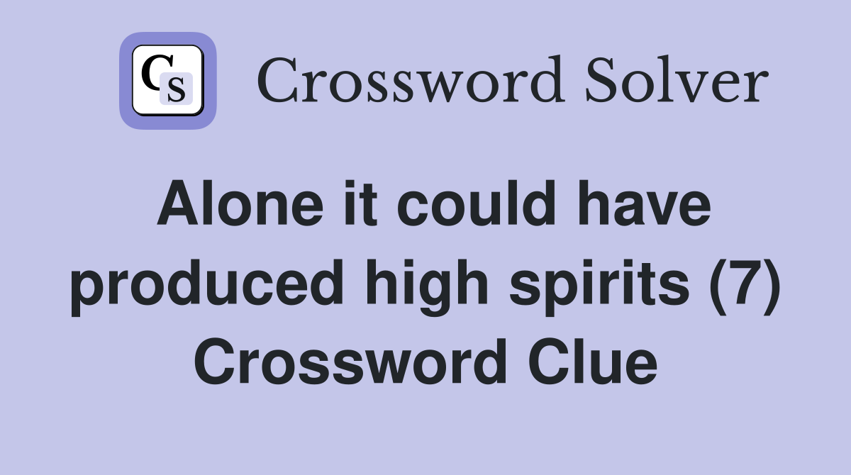 Alone it could have produced high spirits (7) Crossword Clue