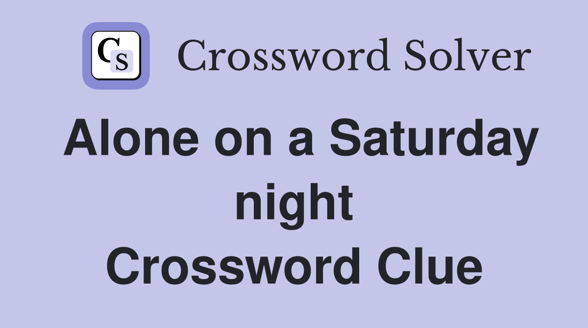 Alone on a Saturday night Crossword Clue