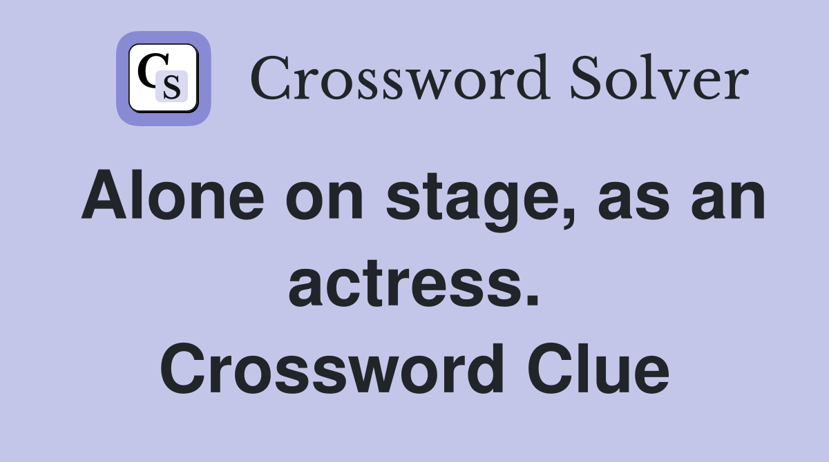 Alone on stage, as an actress. Crossword Clue