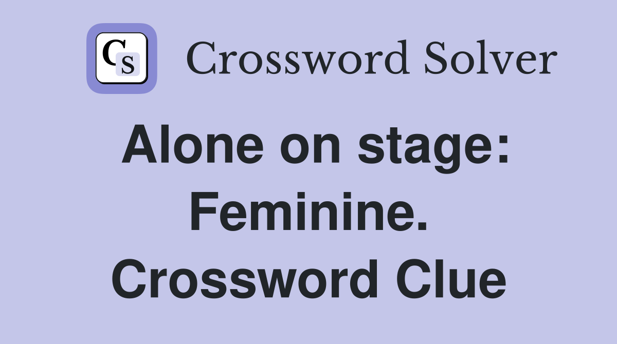Alone on stage: Feminine. Crossword Clue