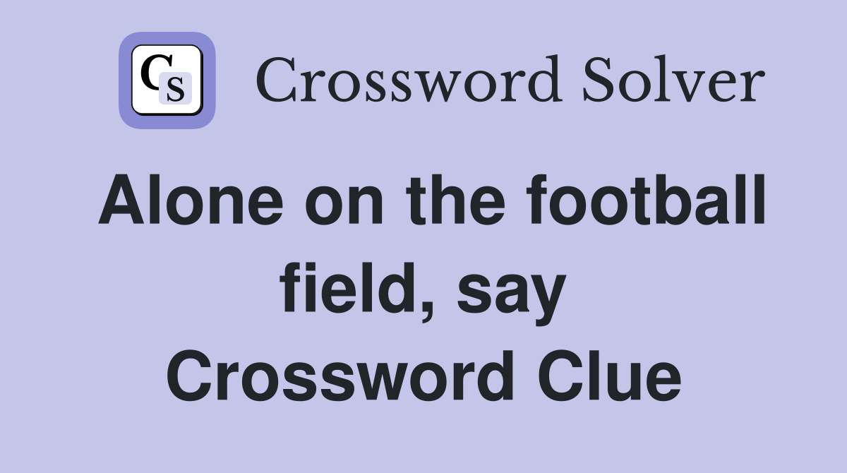 Alone on the football field, say Crossword Clue