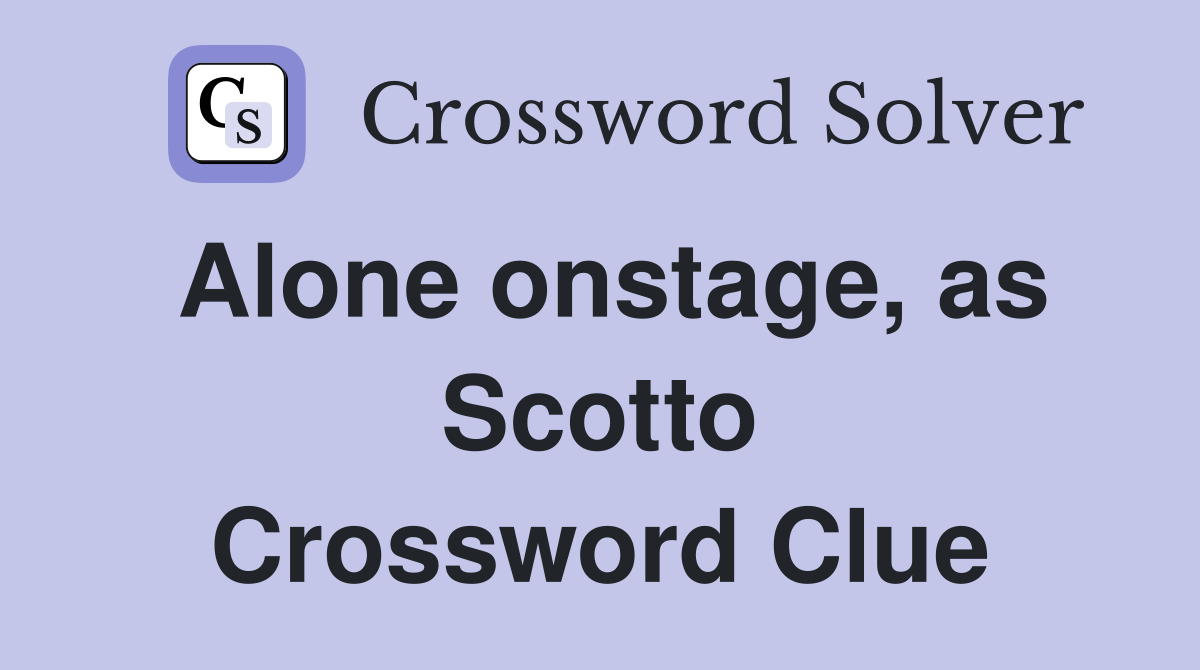 Alone onstage, as Scotto Crossword Clue