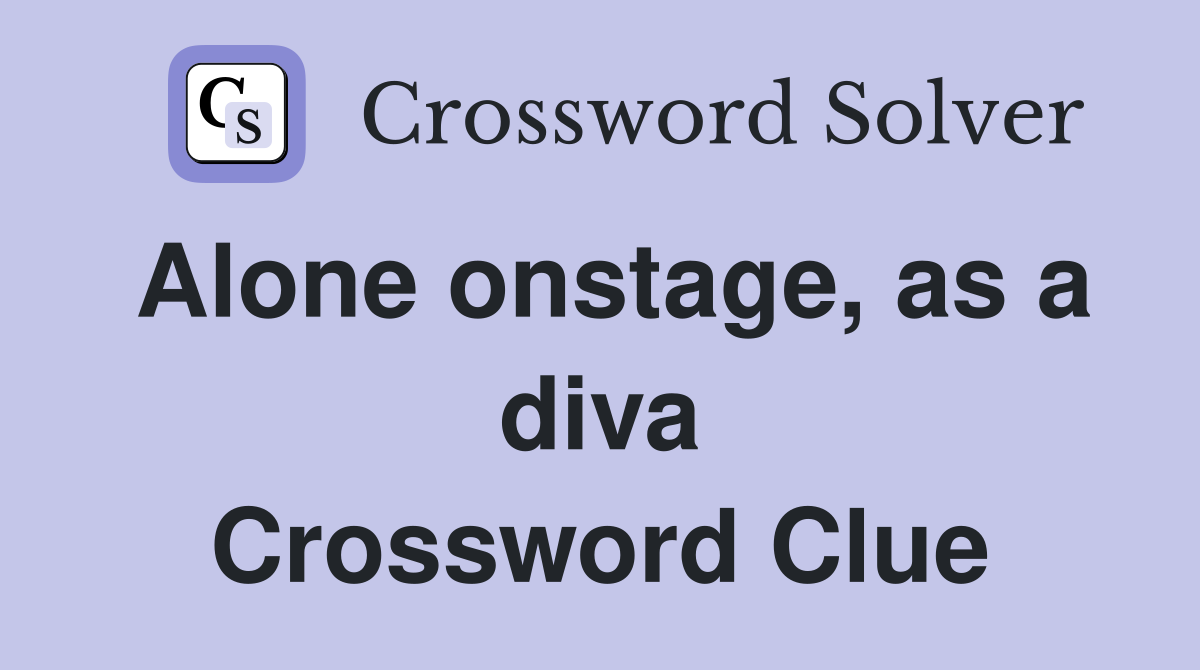 Alone onstage, as a diva Crossword Clue