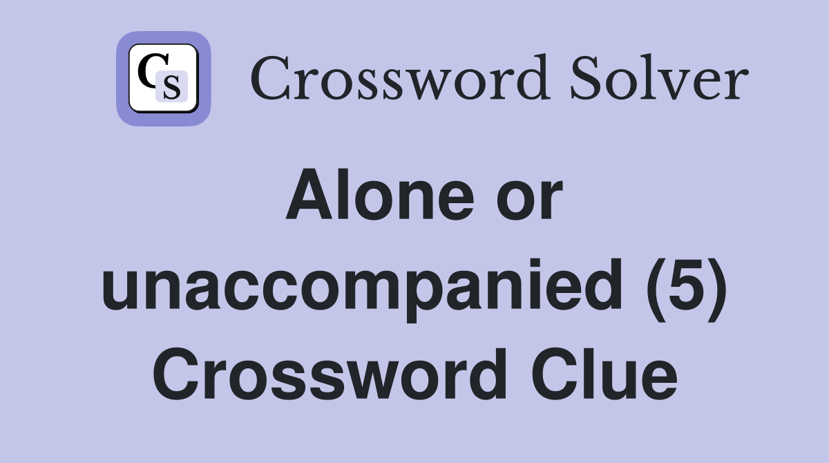 Alone or unaccompanied (5) Crossword Clue