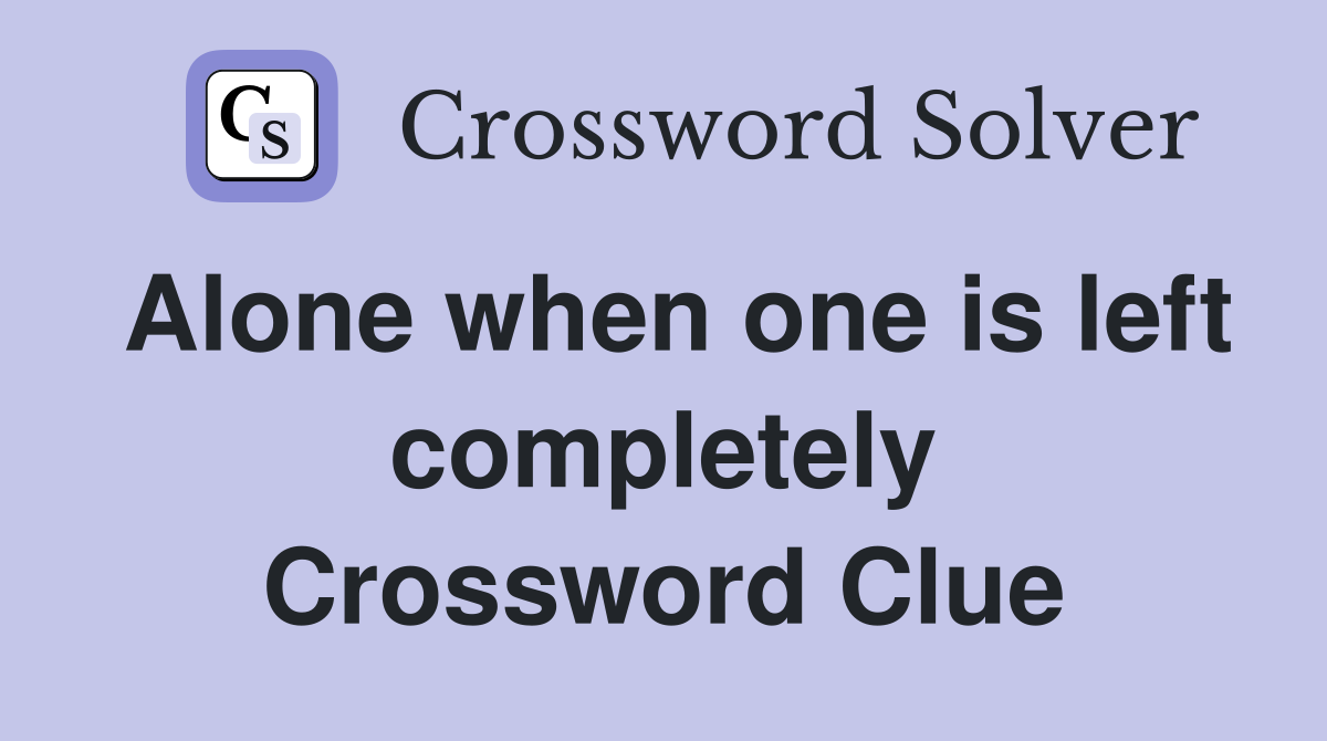Alone when one is left completely Crossword Clue