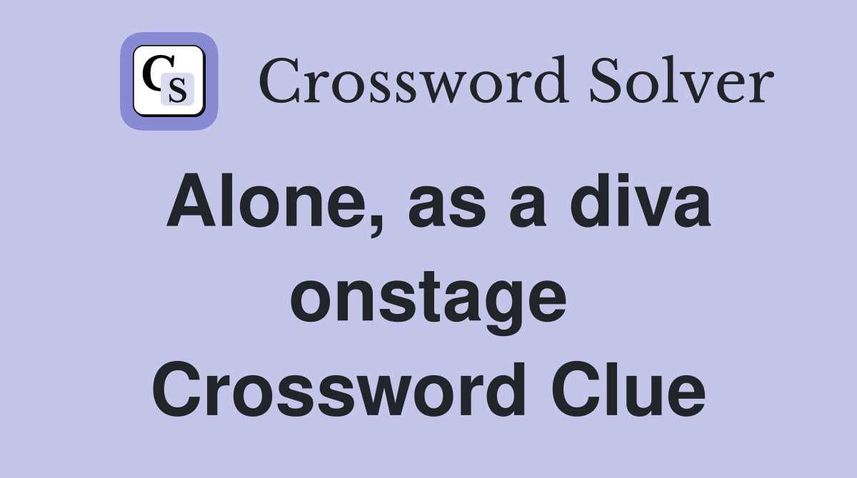 Alone, as a diva onstage Crossword Clue