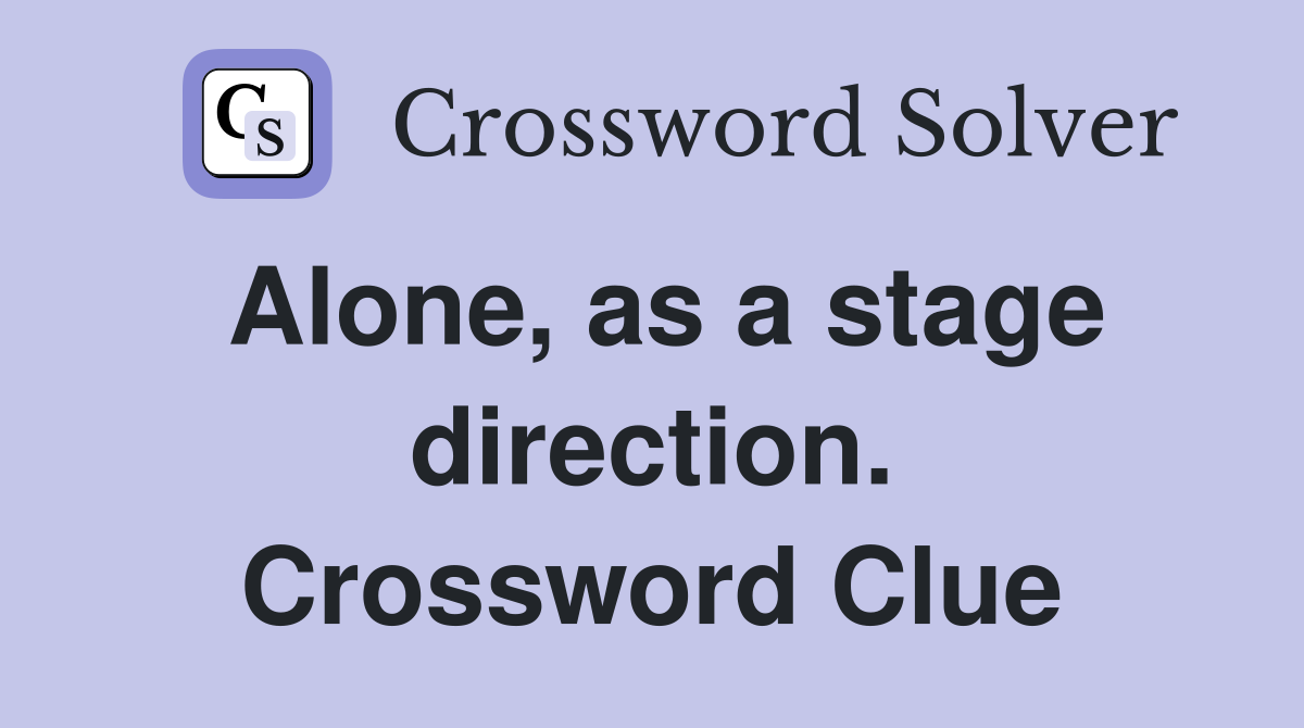 Alone, as a stage direction. Crossword Clue
