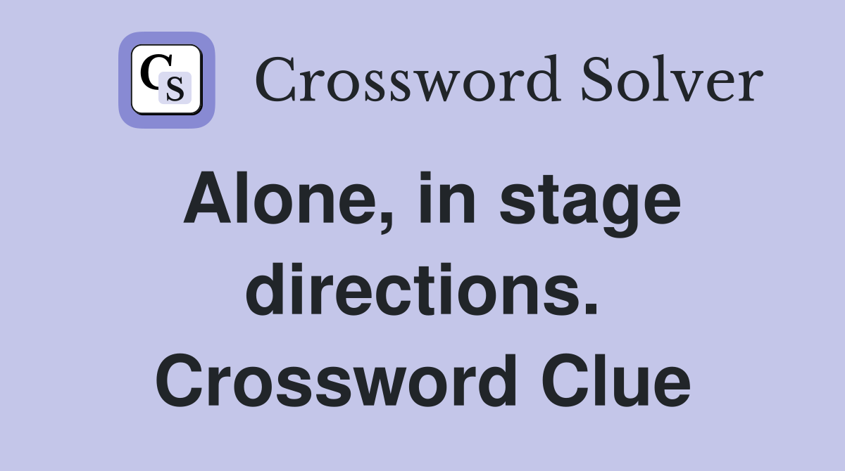 Alone, in stage directions. Crossword Clue