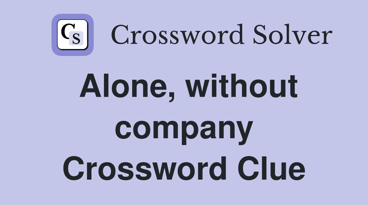 Alone, without company Crossword Clue