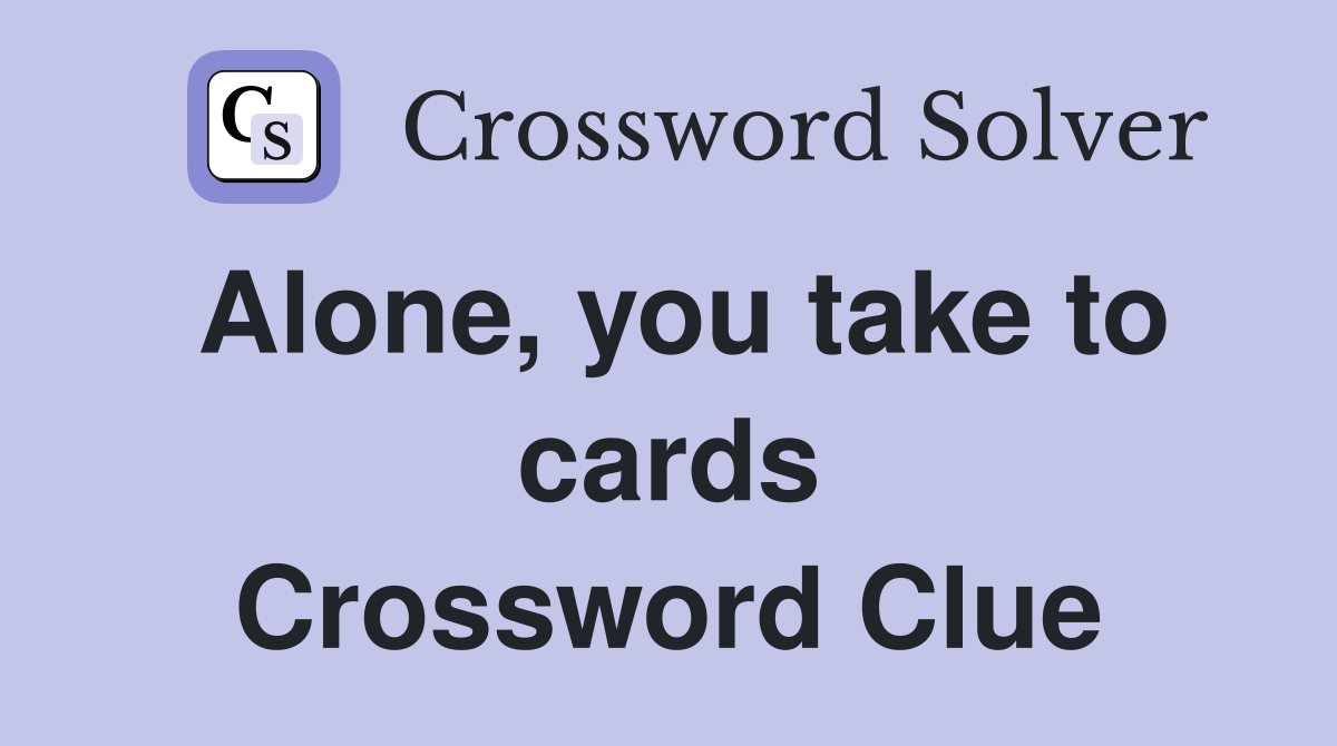 Alone, you take to cards Crossword Clue