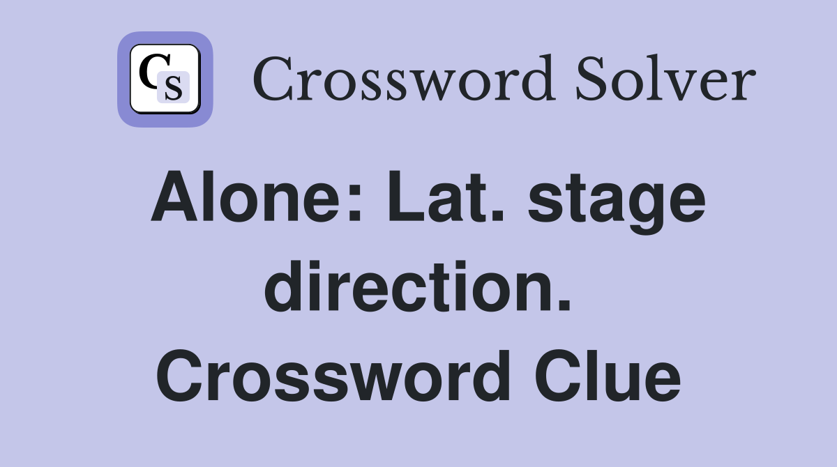 Alone: Lat. stage direction. Crossword Clue