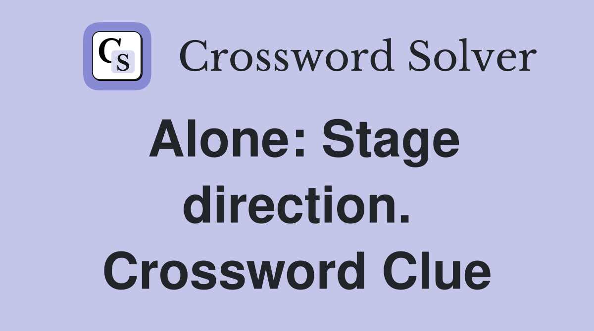 Alone: Stage direction. Crossword Clue