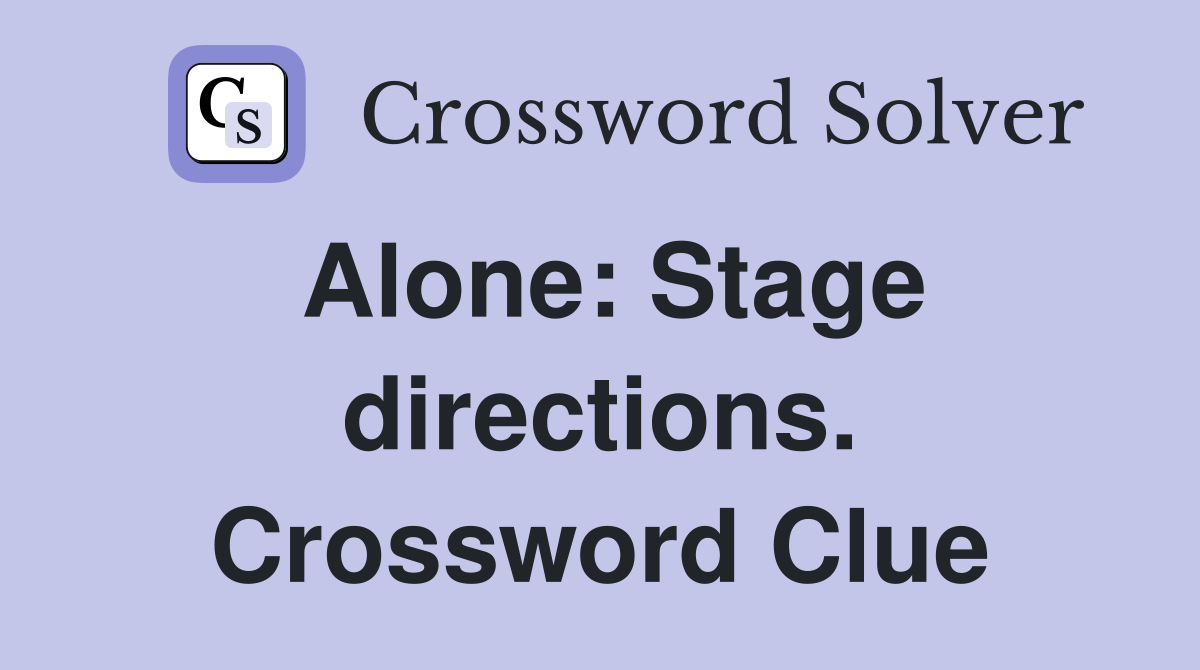 Alone: Stage directions. Crossword Clue