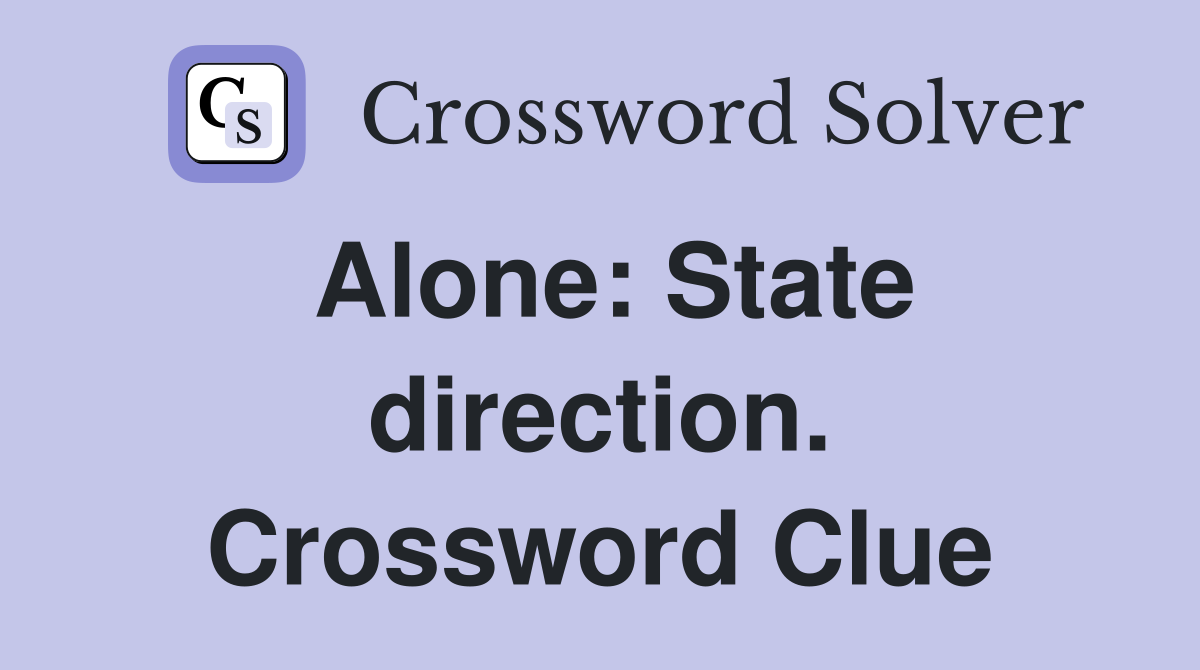 Alone: State direction. Crossword Clue
