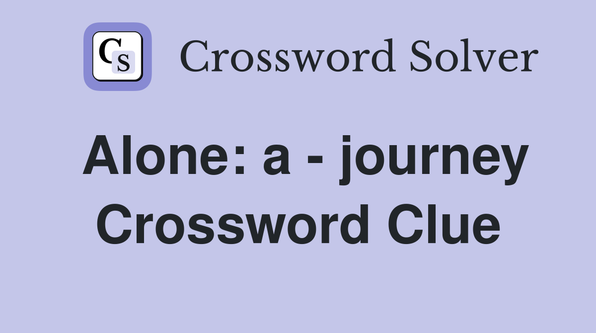 Alone: a - journey Crossword Clue