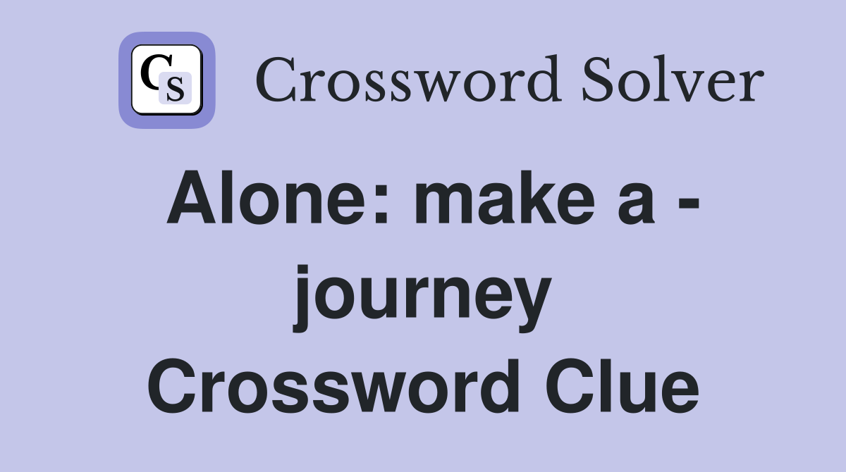 Alone: make a - journey Crossword Clue