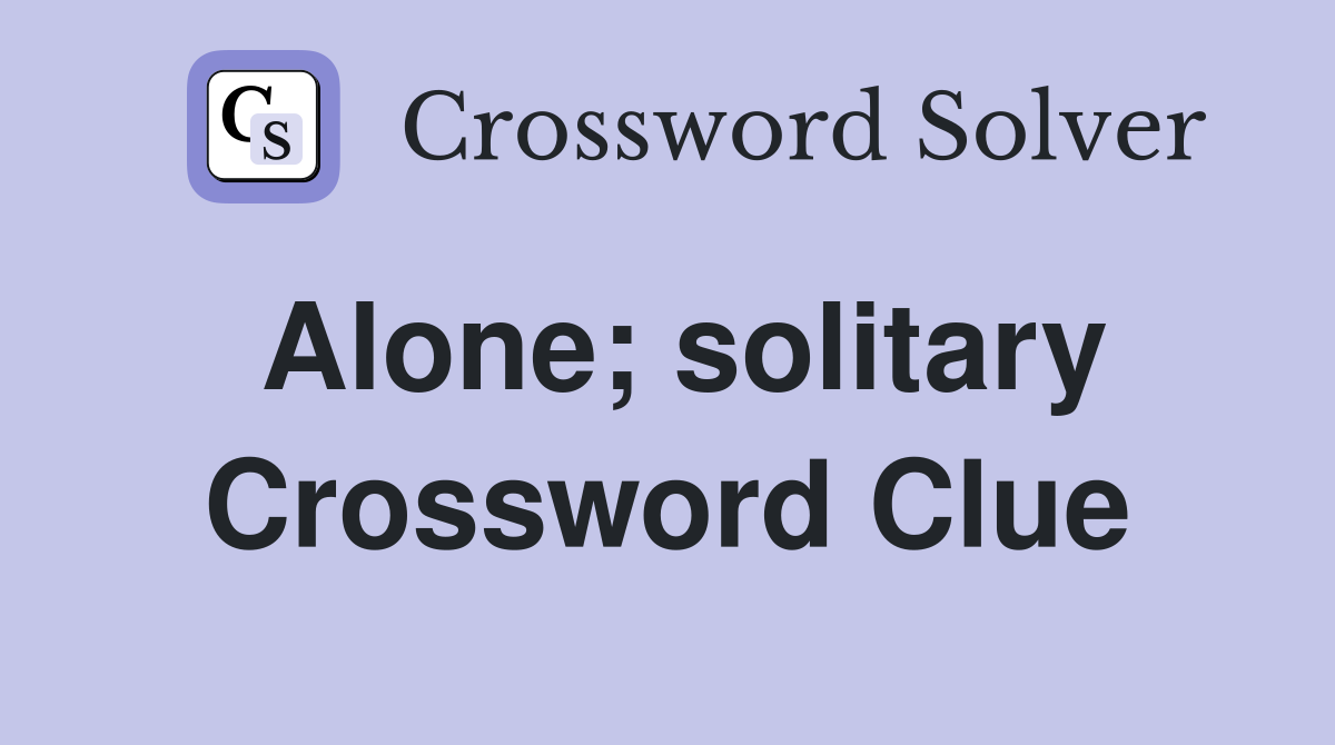 Alone; solitary Crossword Clue