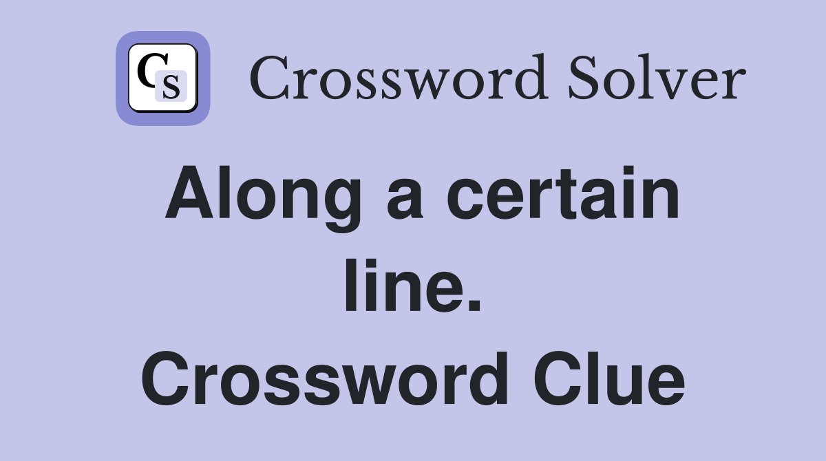 Along a certain line. Crossword Clue
