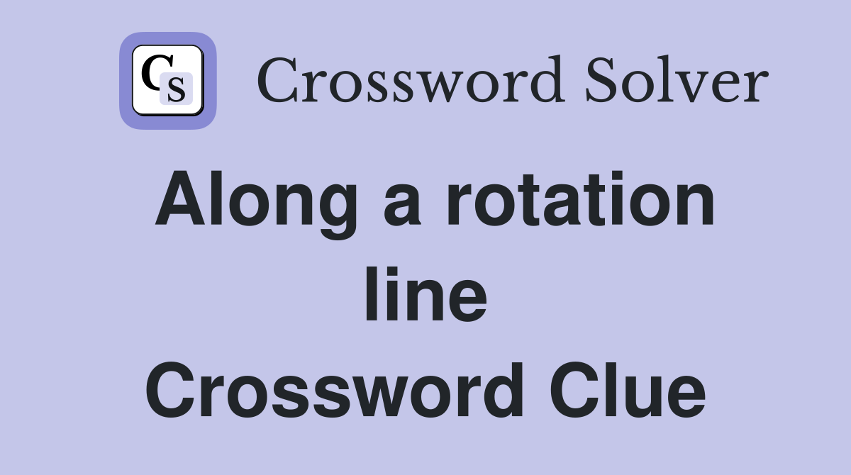 Along a rotation line Crossword Clue