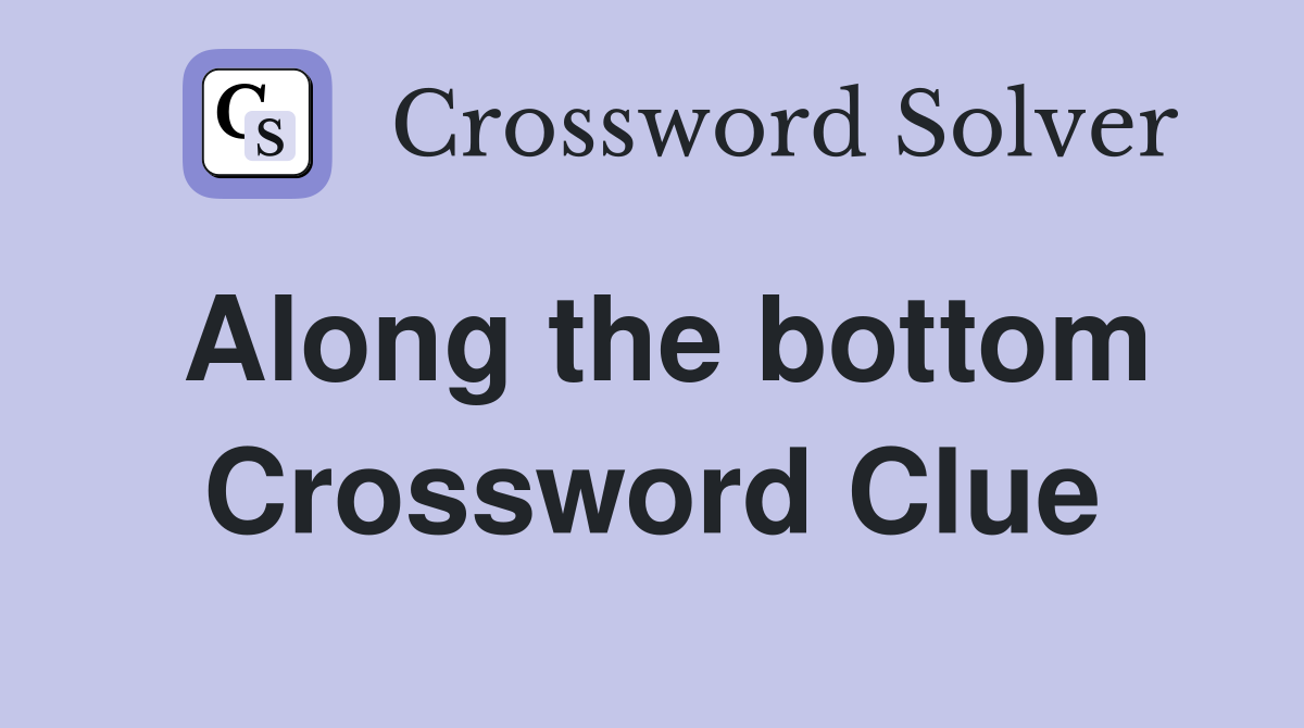 Along the bottom Crossword Clue