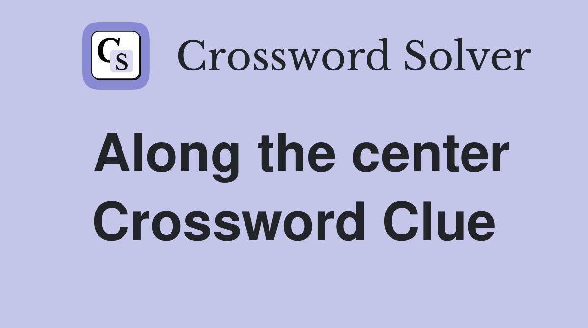 Along the center Crossword Clue