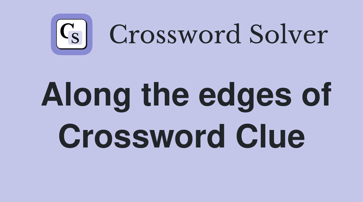 Along the edges of Crossword Clue