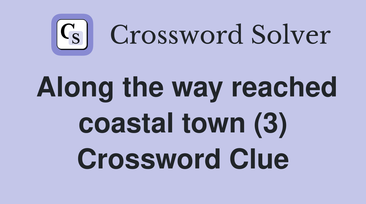 Along the way reached coastal town (3) Crossword Clue