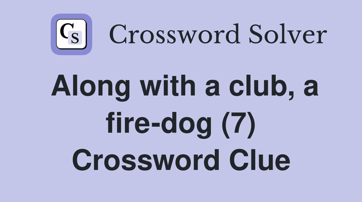 Along with a club, a fire-dog (7) Crossword Clue