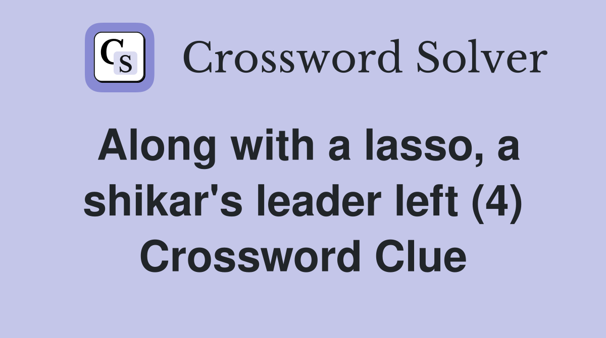 Along with a lasso, a shikar's leader left (4) Crossword Clue