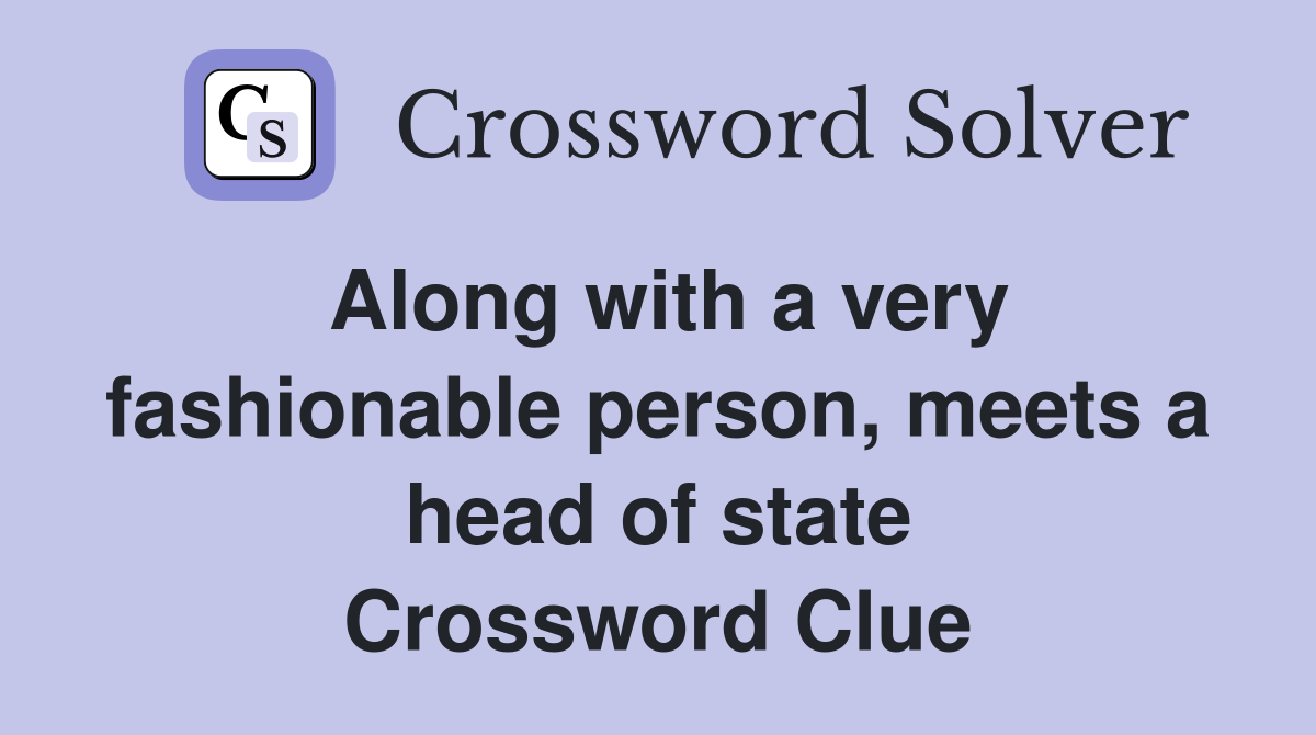 Along with a very fashionable person, meets a head of state Crossword Clue