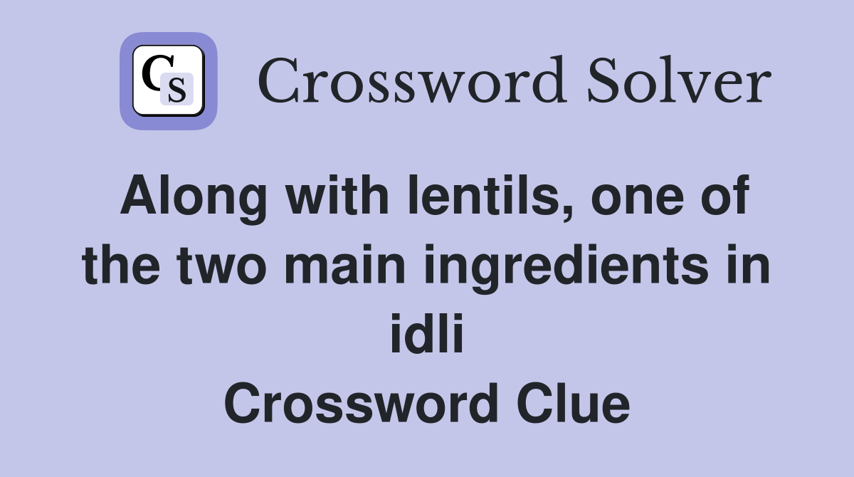 Along with lentils, one of the two main ingredients in idli Crossword Clue