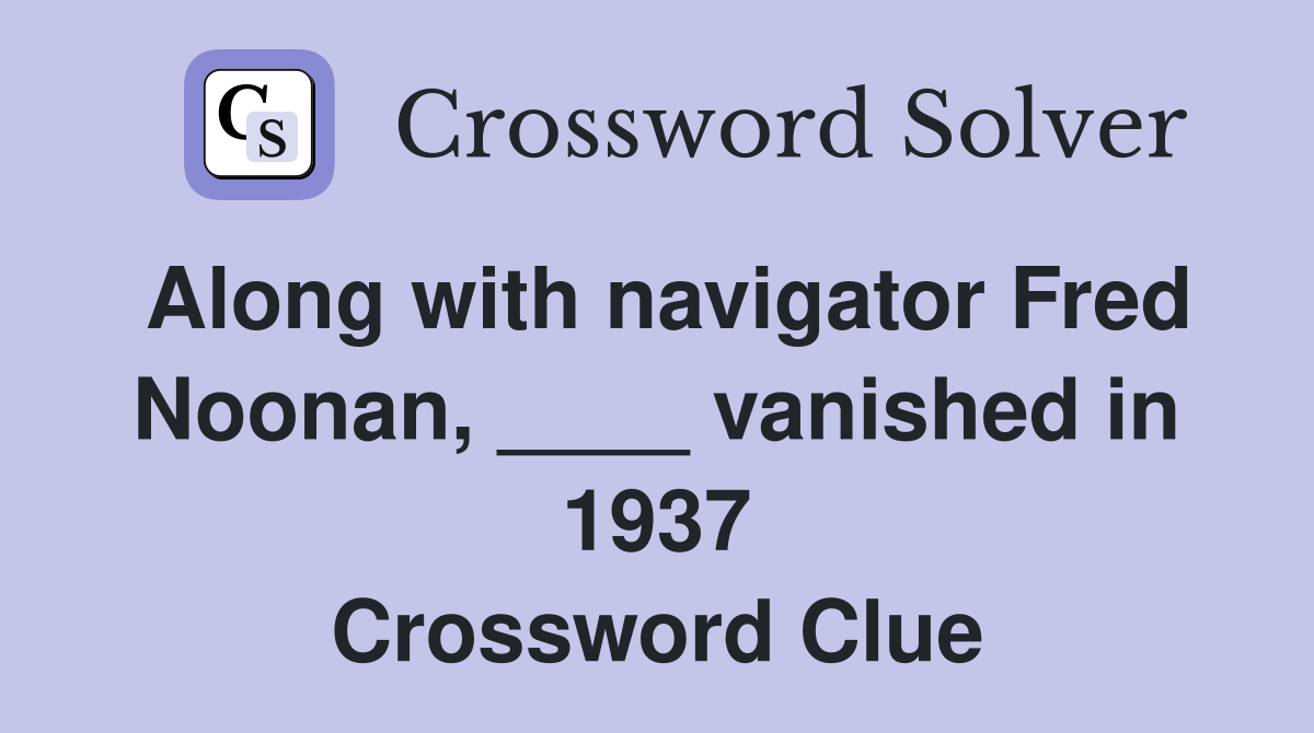 Along with navigator Fred Noonan, ____ vanished in 1937 Crossword Clue