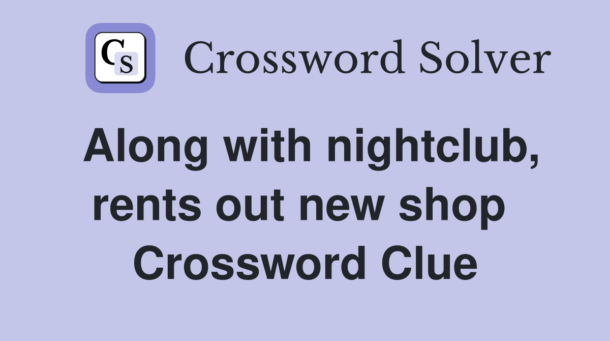 Along with nightclub, rents out new shop  Crossword Clue