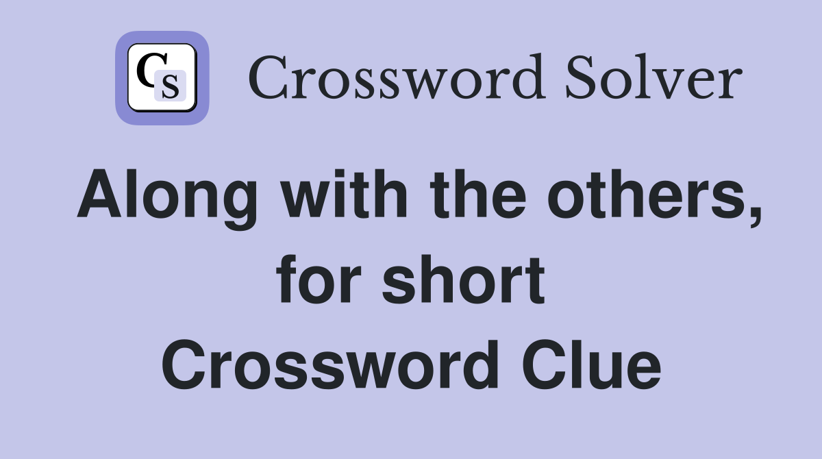 Along with the others, for short Crossword Clue