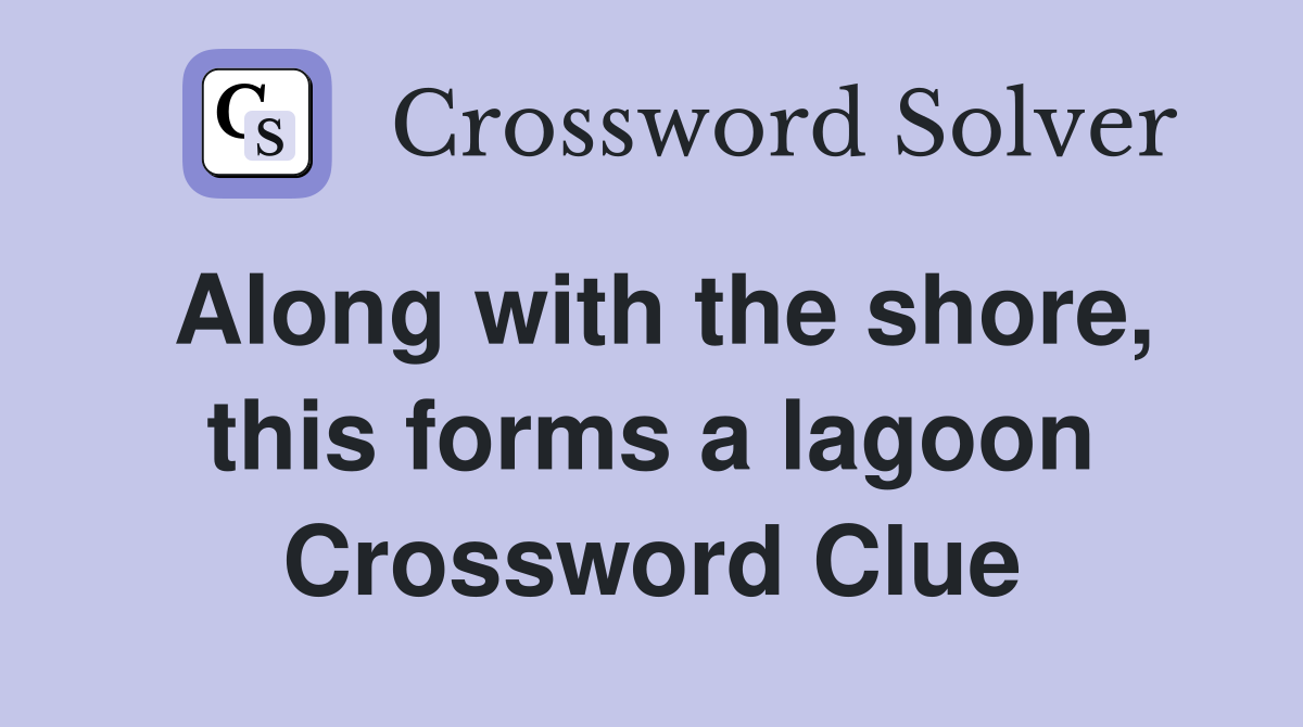 Along with the shore, this forms a lagoon Crossword Clue