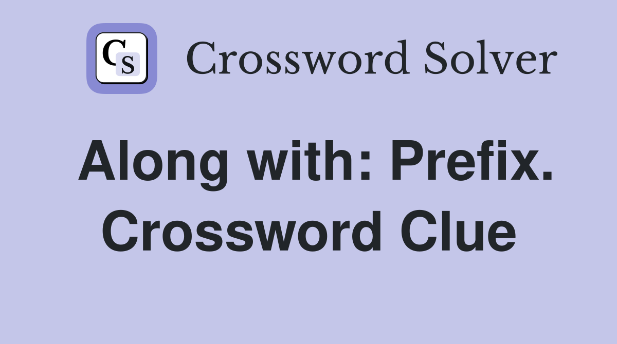 Along with: Prefix. Crossword Clue