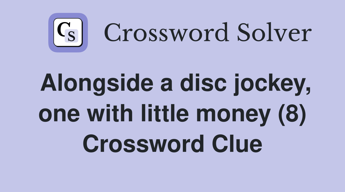 Alongside a disc jockey, one with little money (8) Crossword Clue