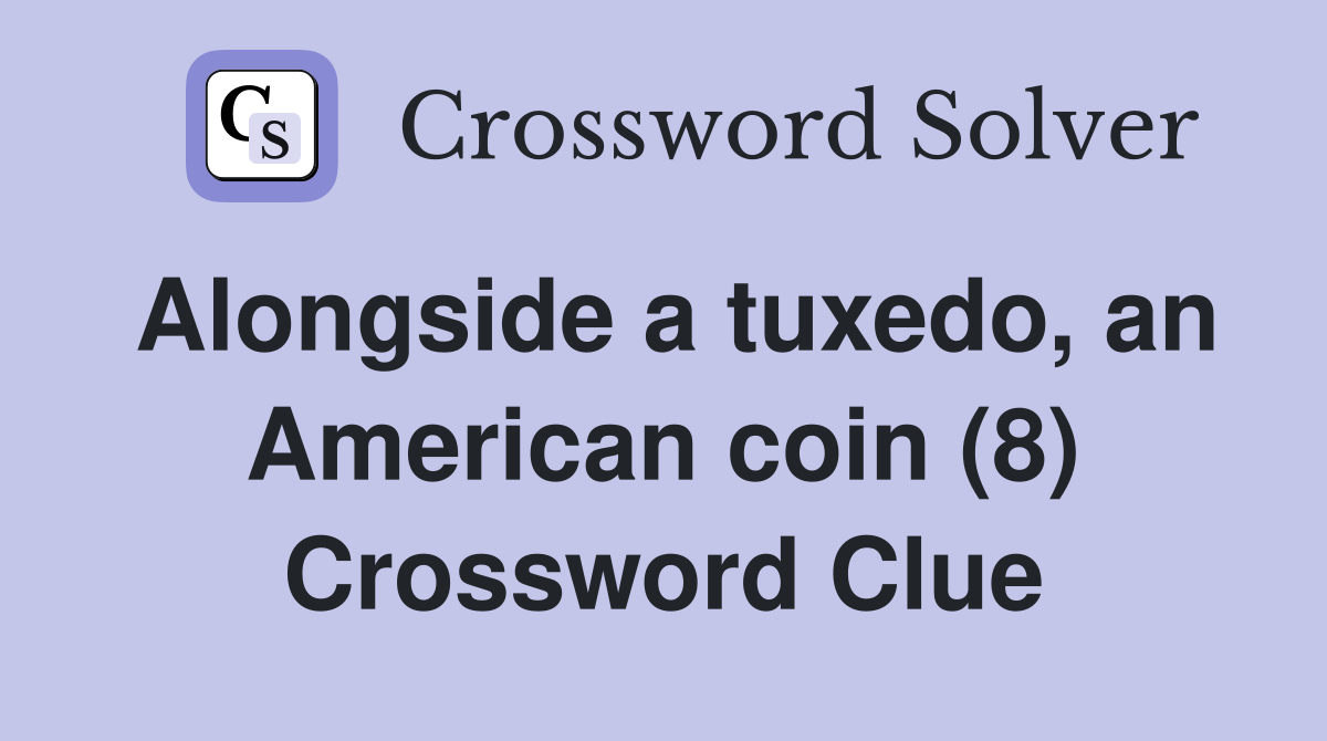 Alongside a tuxedo, an American coin (8) Crossword Clue