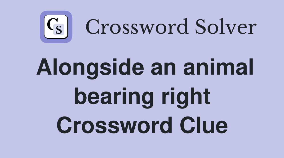 Alongside an animal bearing right Crossword Clue