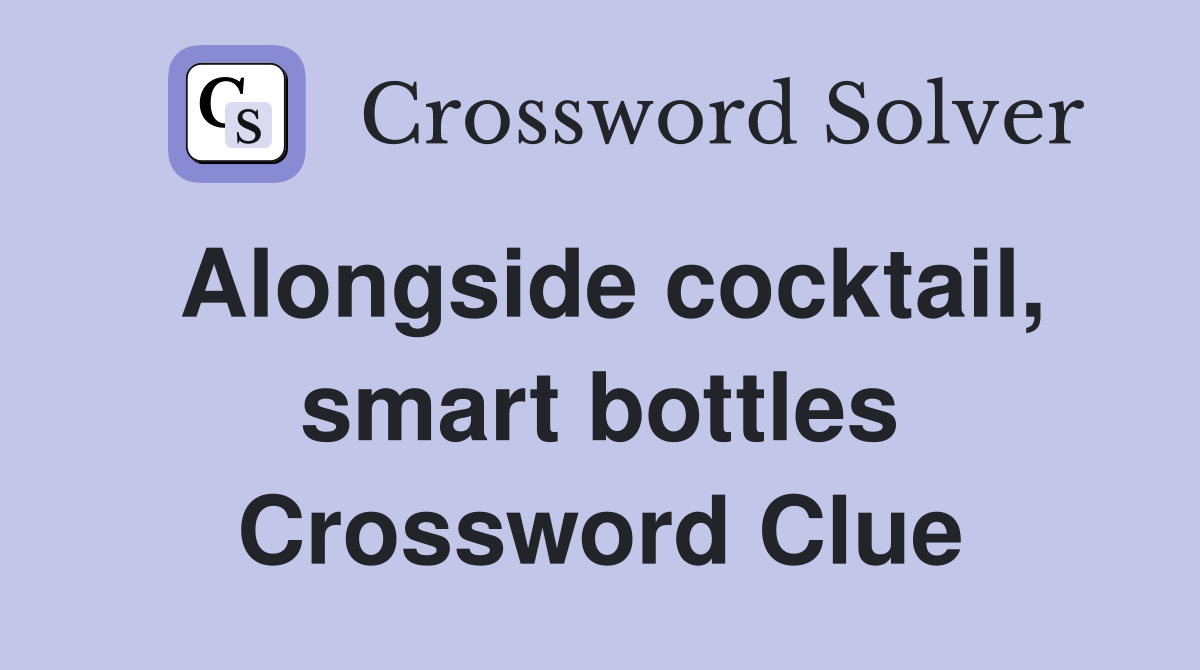 Alongside cocktail, smart bottles Crossword Clue