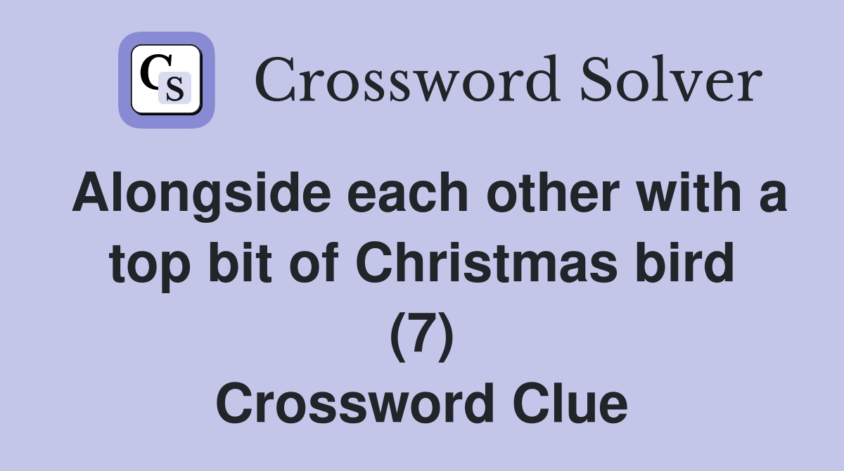 Alongside each other with a top bit of Christmas bird (7) Crossword Clue