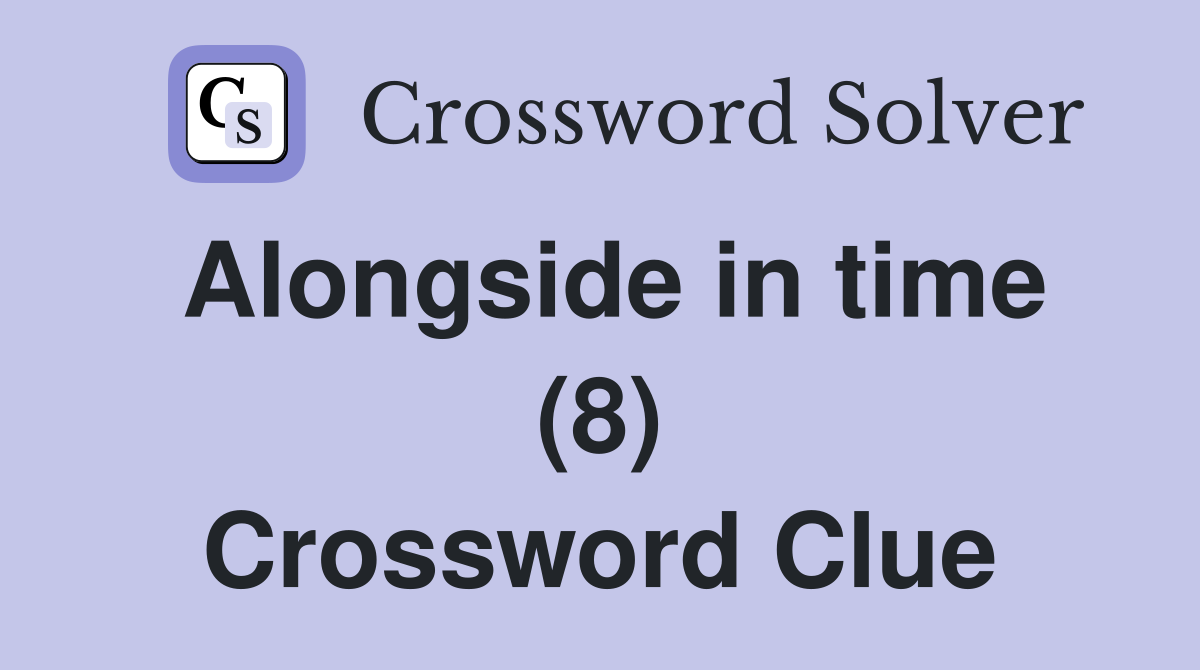 Alongside in time (8) Crossword Clue