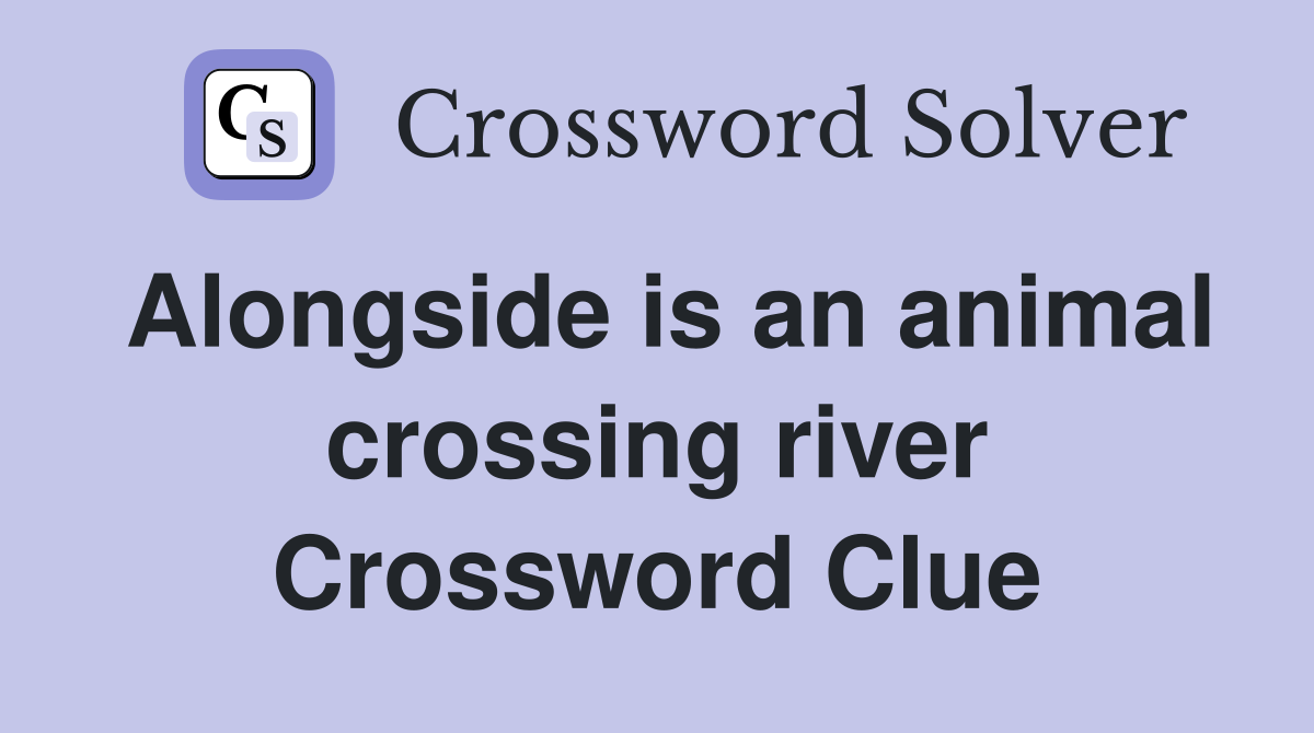 Alongside is an animal crossing river Crossword Clue