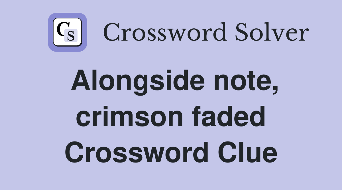 Alongside note, crimson faded Crossword Clue