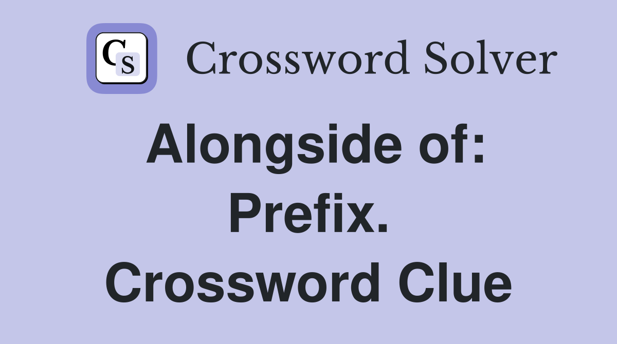 Alongside of: Prefix. Crossword Clue